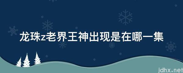 龙珠z老界王神出现是在哪一集(图1)