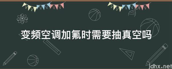 变频空调加氟时需要抽真空吗(图1)