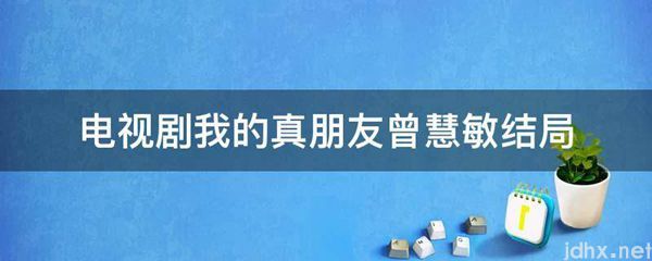 电视剧我的真朋友曾慧敏结局(图1)