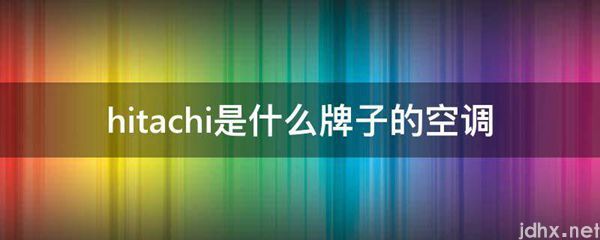 hitachi是什么牌子的空调(图1)