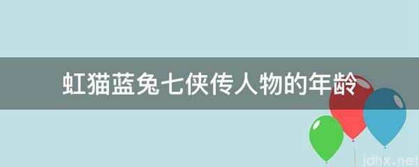 虹猫蓝兔七侠传人物的年龄(图1)