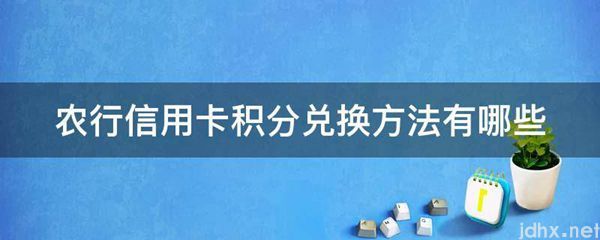 农行信用卡积分兑换方法有哪些(图1)