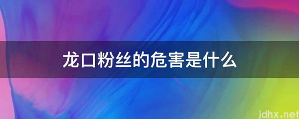 龙口粉丝的危害是什么图片(图1)