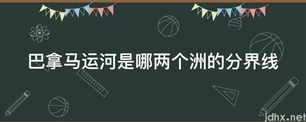 巴拿马运河是哪两个洲的分界线(图1)