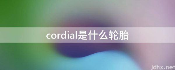 cordial是什么轮胎(图1)