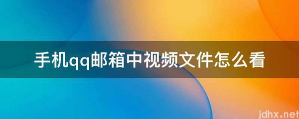 手机qq邮箱中视频文件怎么看(图1)