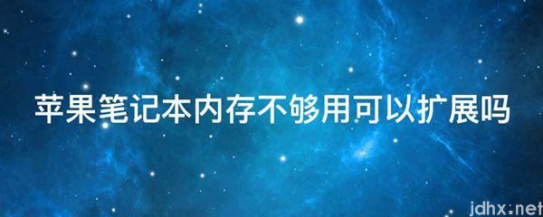 苹果笔记本内存不够用可以扩展吗(图1)