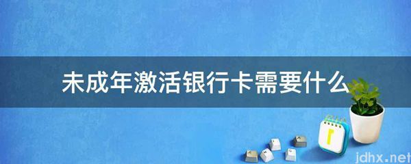 未成年激活银行卡需要什么(图1)