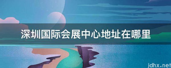 深圳国际会展中心地址在什么地方(图1)