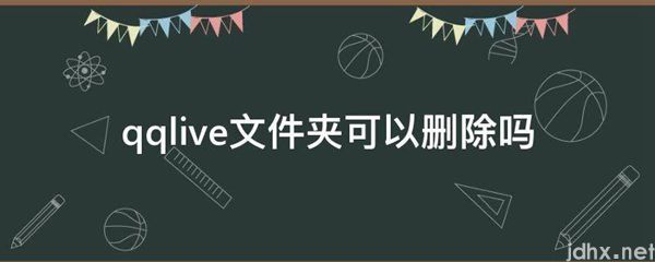 qqlive文件夹可以删除吗(图1)