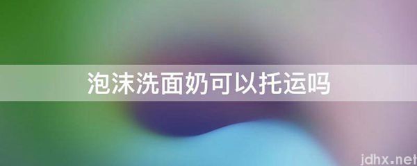 泡沫洗面奶可以托运吗(图1)