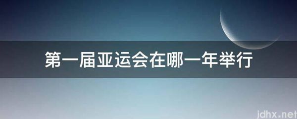 第一届亚运会在哪一年举行(图1)