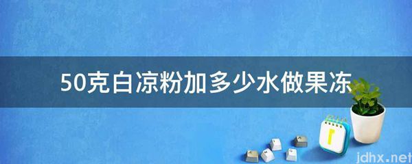 50克白凉粉加多少水做果冻(图1)