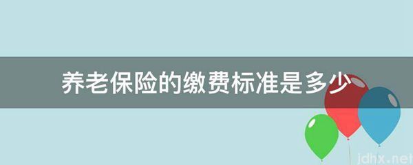 养老保险的缴费标准是多少(图1)